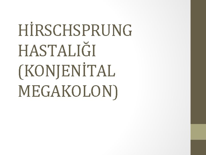 HİRSCHSPRUNG HASTALIĞI (KONJENİTAL MEGAKOLON) HİRSCHSPRUNG HASTALIĞI (KONJENİTAL MEGAKOLON)
