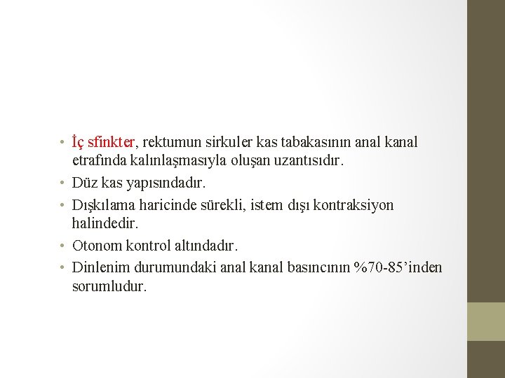 • İç sfinkter, rektumun sirkuler kas tabakasının anal kanal etrafında kalınlaşmasıyla oluşan uzantısıdır. • İç sfinkter, rektumun sirkuler kas tabakasının anal kanal etrafında kalınlaşmasıyla oluşan uzantısıdır.
