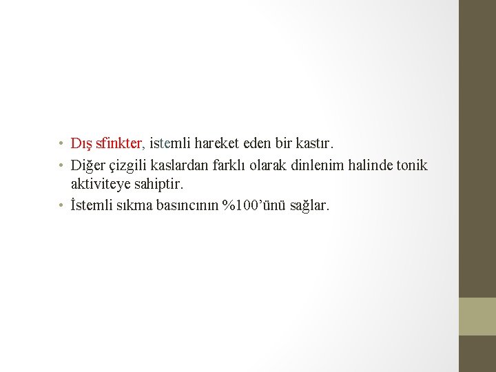 • Dış sfinkter, istemli hareket eden bir kastır. • Diğer çizgili kaslardan farklı • Dış sfinkter, istemli hareket eden bir kastır. • Diğer çizgili kaslardan farklı
