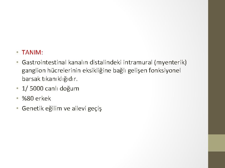 • TANIM: • Gastrointestinal kanalın distalindeki intramural (myenterik) ganglion hücrelerinin eksikliğine bağlı gelişen • TANIM: • Gastrointestinal kanalın distalindeki intramural (myenterik) ganglion hücrelerinin eksikliğine bağlı gelişen