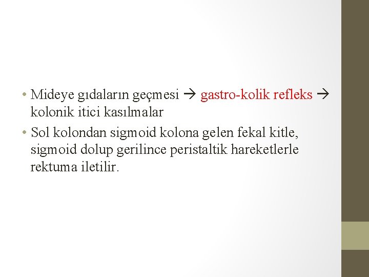 • Mideye gıdaların geçmesi gastro-kolik refleks kolonik itici kasılmalar • Sol kolondan sigmoid • Mideye gıdaların geçmesi gastro-kolik refleks kolonik itici kasılmalar • Sol kolondan sigmoid