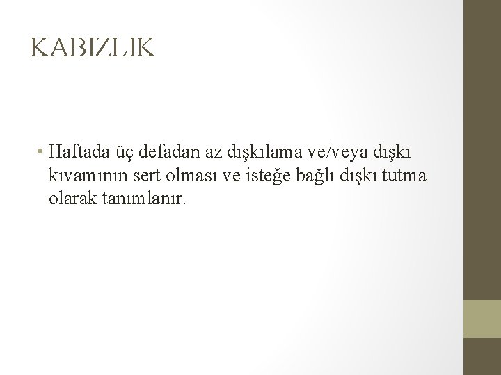 KABIZLIK • Haftada üç defadan az dışkılama ve/veya dışkı kıvamının sert olması ve isteğe KABIZLIK • Haftada üç defadan az dışkılama ve/veya dışkı kıvamının sert olması ve isteğe