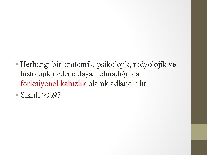 • Herhangi bir anatomik, psikolojik, radyolojik ve histolojik nedene dayalı olmadığında, fonksiyonel kabızlık • Herhangi bir anatomik, psikolojik, radyolojik ve histolojik nedene dayalı olmadığında, fonksiyonel kabızlık
