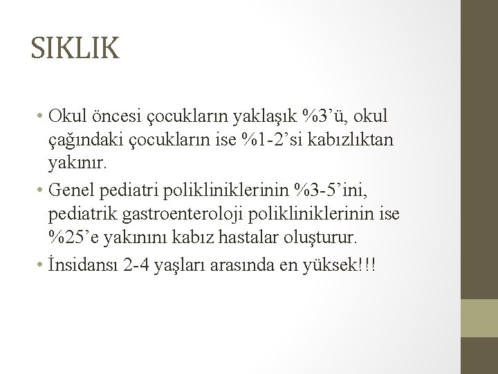 SIKLIK • Okul öncesi çocukların yaklaşık %3’ü, okul çağındaki çocukların ise %1 -2’si kabızlıktan SIKLIK • Okul öncesi çocukların yaklaşık %3’ü, okul çağındaki çocukların ise %1 -2’si kabızlıktan