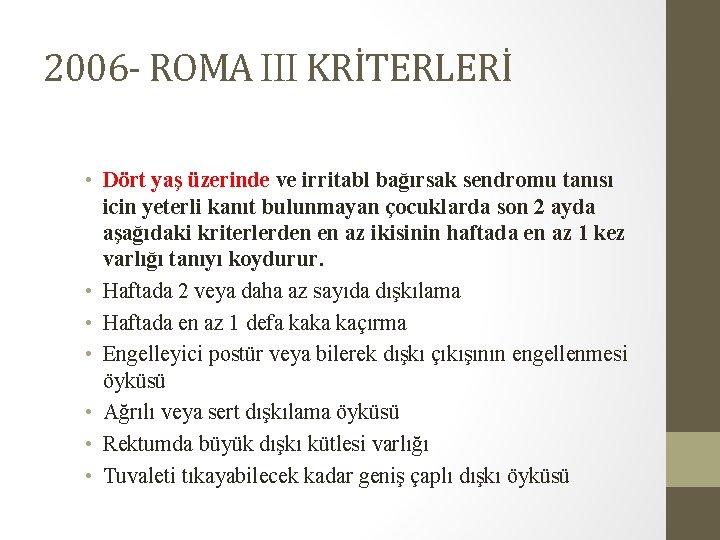 2006 - ROMA III KRİTERLERİ • Dört yaş üzerinde ve irritabl bağırsak sendromu tanısı 2006 - ROMA III KRİTERLERİ • Dört yaş üzerinde ve irritabl bağırsak sendromu tanısı