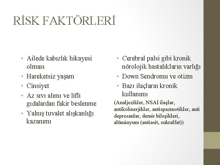 RİSK FAKTÖRLERİ • Ailede kabızlık hikayesi olması • Hareketsiz yaşam • Cinsiyet • Az RİSK FAKTÖRLERİ • Ailede kabızlık hikayesi olması • Hareketsiz yaşam • Cinsiyet • Az