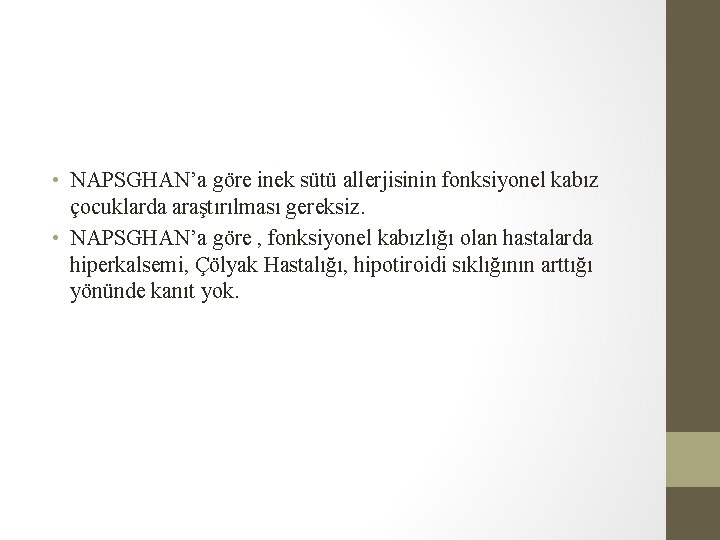• NAPSGHAN’a göre inek sütü allerjisinin fonksiyonel kabız çocuklarda araştırılması gereksiz. • NAPSGHAN’a • NAPSGHAN’a göre inek sütü allerjisinin fonksiyonel kabız çocuklarda araştırılması gereksiz. • NAPSGHAN’a