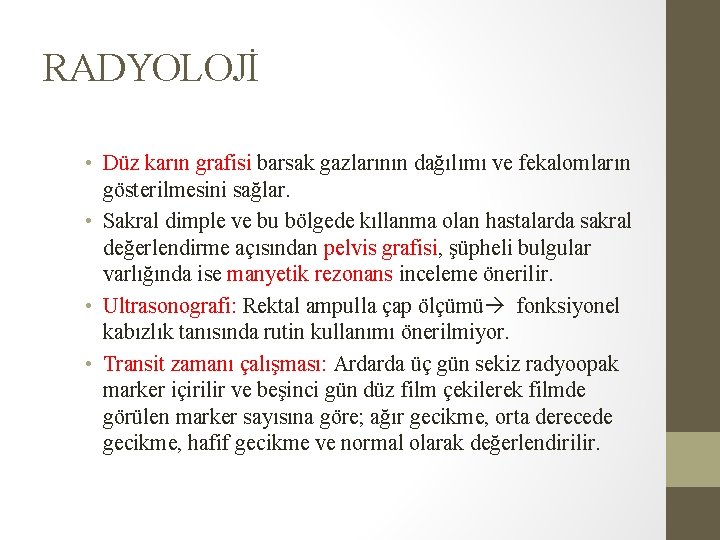 RADYOLOJİ • Düz karın grafisi barsak gazlarının dağılımı ve fekalomların gösterilmesini sağlar. • Sakral RADYOLOJİ • Düz karın grafisi barsak gazlarının dağılımı ve fekalomların gösterilmesini sağlar. • Sakral