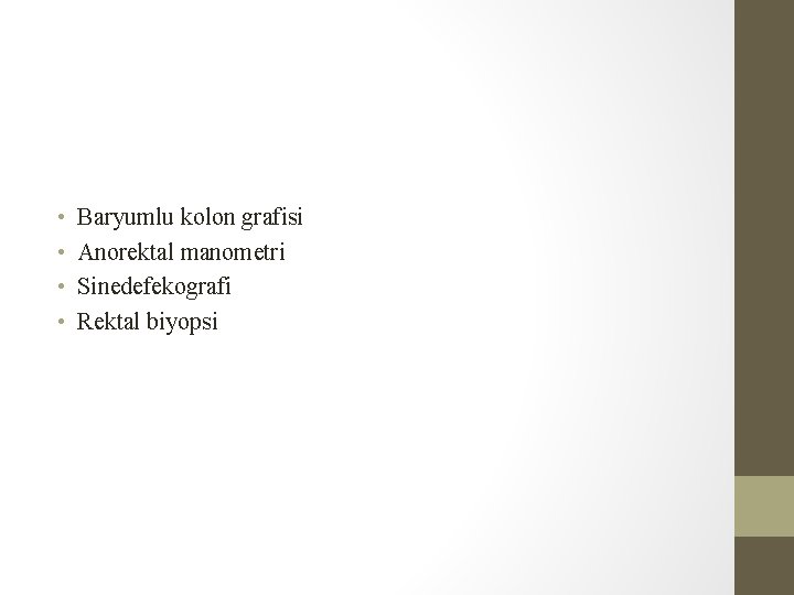 • • Baryumlu kolon grafisi Anorektal manometri Sinedefekografi Rektal biyopsi • • Baryumlu kolon grafisi Anorektal manometri Sinedefekografi Rektal biyopsi