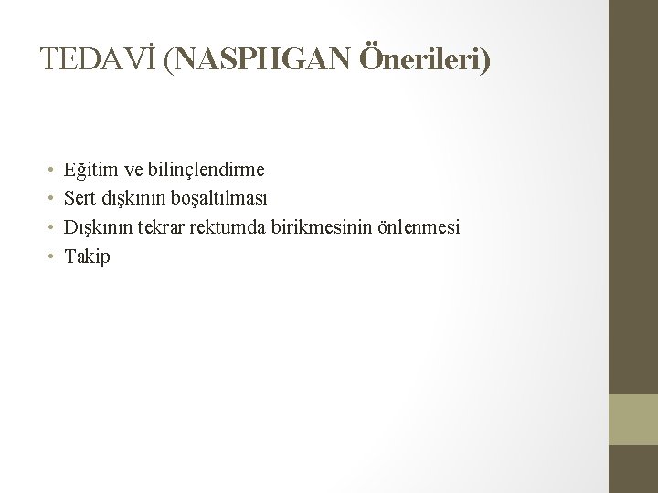 TEDAVİ (NASPHGAN Önerileri) • • Eğitim ve bilinçlendirme Sert dışkının boşaltılması Dışkının tekrar rektumda TEDAVİ (NASPHGAN Önerileri) • • Eğitim ve bilinçlendirme Sert dışkının boşaltılması Dışkının tekrar rektumda