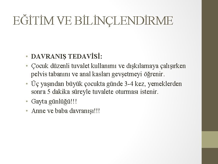 EĞİTİM VE BİLİNÇLENDİRME • DAVRANIŞ TEDAVİSİ: • Çocuk düzenli tuvalet kullanımı ve dışkılamaya çalışırken EĞİTİM VE BİLİNÇLENDİRME • DAVRANIŞ TEDAVİSİ: • Çocuk düzenli tuvalet kullanımı ve dışkılamaya çalışırken