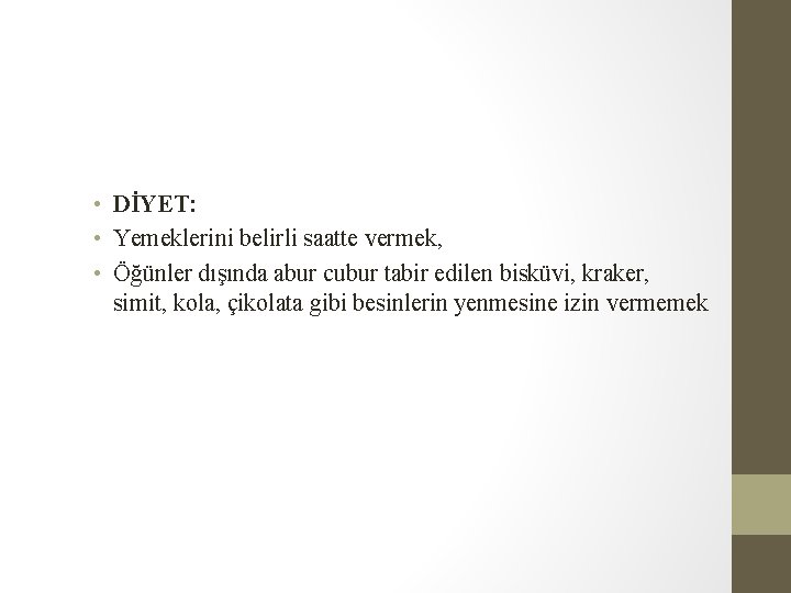 • DİYET: • Yemeklerini belirli saatte vermek, • Öğünler dışında abur cubur tabir • DİYET: • Yemeklerini belirli saatte vermek, • Öğünler dışında abur cubur tabir