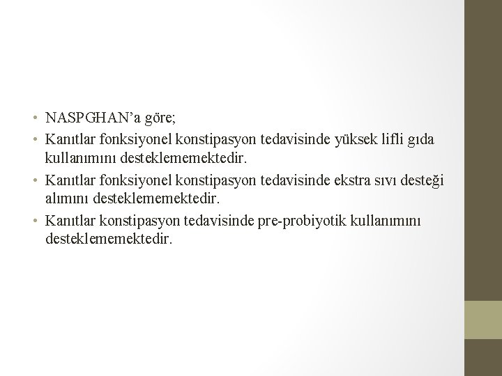 • NASPGHAN’a göre; • Kanıtlar fonksiyonel konstipasyon tedavisinde yüksek lifli gıda kullanımını desteklememektedir. • NASPGHAN’a göre; • Kanıtlar fonksiyonel konstipasyon tedavisinde yüksek lifli gıda kullanımını desteklememektedir.