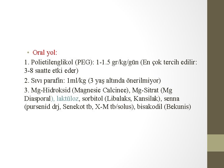 • Oral yol: 1. Polietilenglikol (PEG): 1 -1. 5 gr/kg/gün (En çok tercih • Oral yol: 1. Polietilenglikol (PEG): 1 -1. 5 gr/kg/gün (En çok tercih