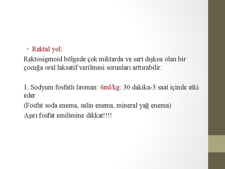• Rektal yol: Rektosigmoid bölgede çok miktarda ve sert dışkısı olan bir çocuğa • Rektal yol: Rektosigmoid bölgede çok miktarda ve sert dışkısı olan bir çocuğa