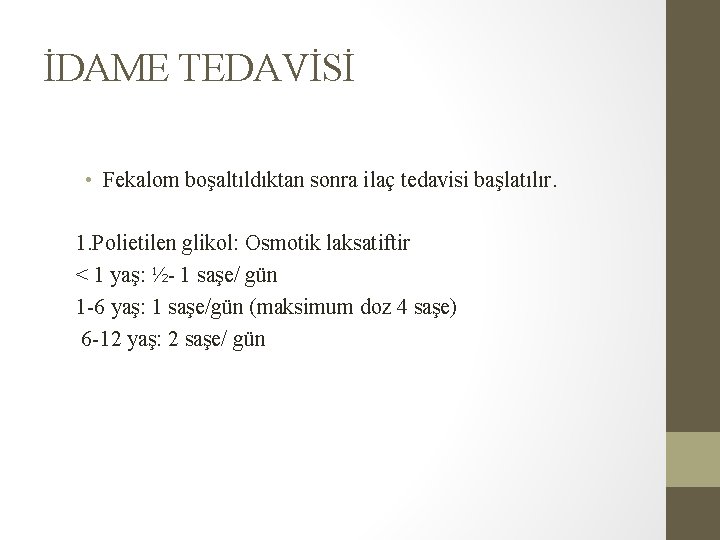 İDAME TEDAVİSİ • Fekalom boşaltıldıktan sonra ilaç tedavisi başlatılır. 1. Polietilen glikol: Osmotik laksatiftir İDAME TEDAVİSİ • Fekalom boşaltıldıktan sonra ilaç tedavisi başlatılır. 1. Polietilen glikol: Osmotik laksatiftir