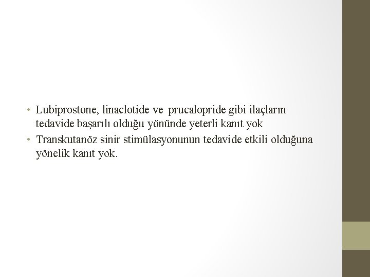 • Lubiprostone, linaclotide ve prucalopride gibi ilaçların tedavide başarılı olduğu yönünde yeterli kanıt • Lubiprostone, linaclotide ve prucalopride gibi ilaçların tedavide başarılı olduğu yönünde yeterli kanıt