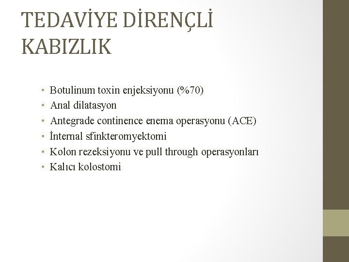 TEDAVİYE DİRENÇLİ KABIZLIK • • • Botulinum toxin enjeksiyonu (%70) Anal dilatasyon Antegrade continence TEDAVİYE DİRENÇLİ KABIZLIK • • • Botulinum toxin enjeksiyonu (%70) Anal dilatasyon Antegrade continence