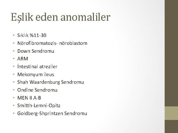 Eşlik eden anomaliler • • • Sıklık %11 -30 Nörofibromatozis- nöroblastom Down Sendromu ARM Eşlik eden anomaliler • • • Sıklık %11 -30 Nörofibromatozis- nöroblastom Down Sendromu ARM
