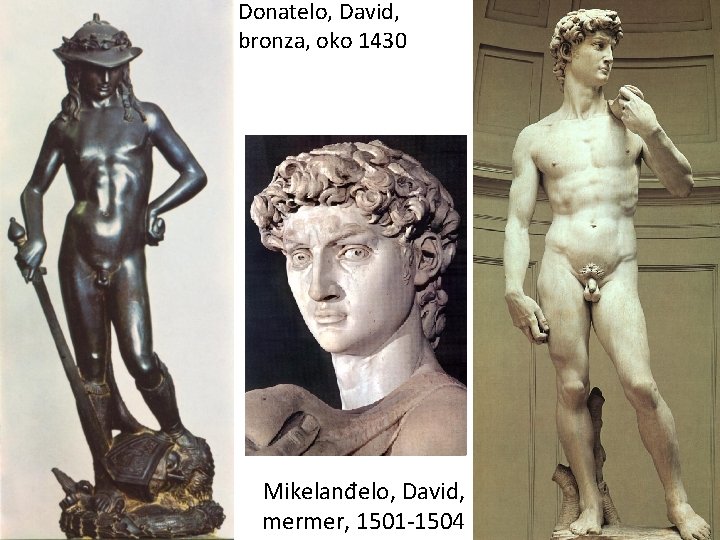 Donatelo, David, bronza, oko 1430 Mikelanđelo, David, mermer, 1501 -1504 