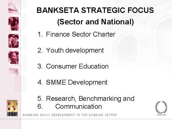 BANKSETA STRATEGIC FOCUS (Sector and National) 1. Finance Sector Charter 2. Youth development 3.