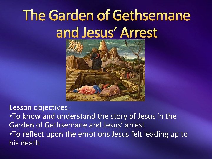 The Garden of Gethsemane and Jesus’ Arrest Lesson objectives: • To know and understand