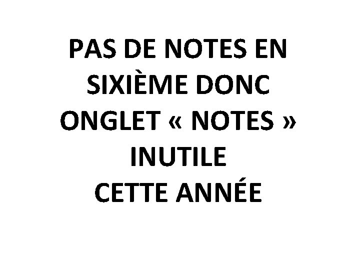 PAS DE NOTES EN SIXIÈME DONC ONGLET « NOTES » INUTILE CETTE ANNÉE 
