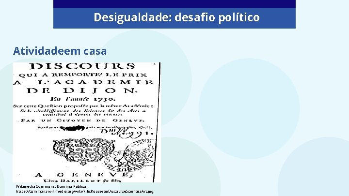 Desigualdade: desafio político Atividadeem casa Wikimedia Commons. Domínio Público. https: //commons. wikimedia. org/wiki/File: Rousseau.