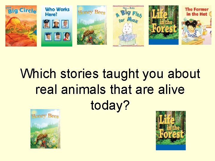 Which stories taught you about real animals that are alive today? 