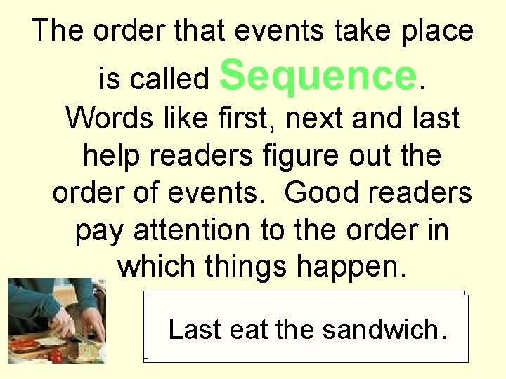 The order that events take place is called Sequence. Words like first, next and