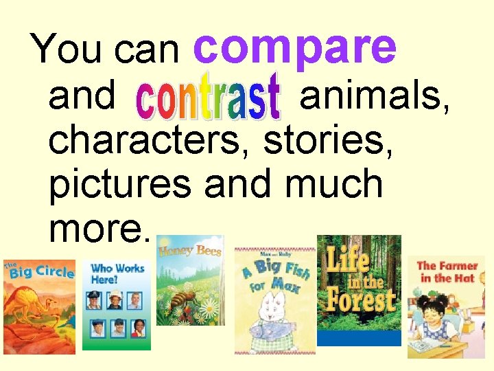 You can compare and animals, characters, stories, pictures and much more. 