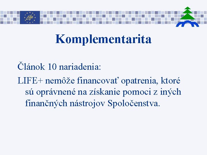 Komplementarita Článok 10 nariadenia: LIFE+ nemôže financovať opatrenia, ktoré sú oprávnené na získanie pomoci