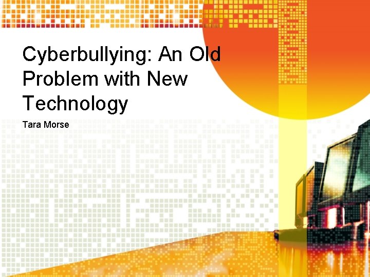 Cyberbullying: An Old Problem with New Technology Tara Morse 