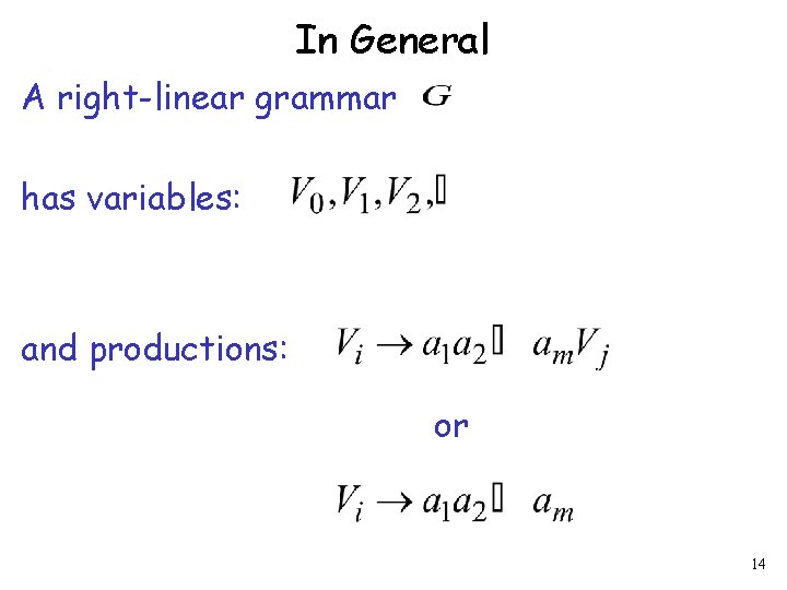 In General A right-linear grammar has variables: and productions: or 14 