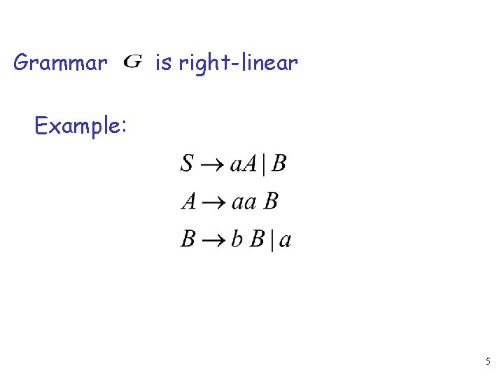 Grammar is right-linear Example: 5 