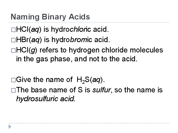 Naming Binary Acids �HCl(aq) is hydrochloric acid. �HBr(aq) is hydrobromic acid. �HCl(g) refers to