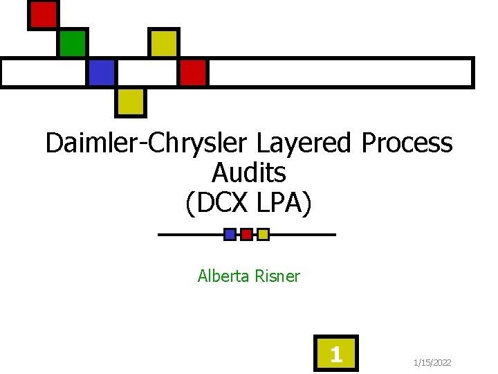 Daimler-Chrysler Layered Process Audits (DCX LPA) Alberta Risner 1 1/15/2022 