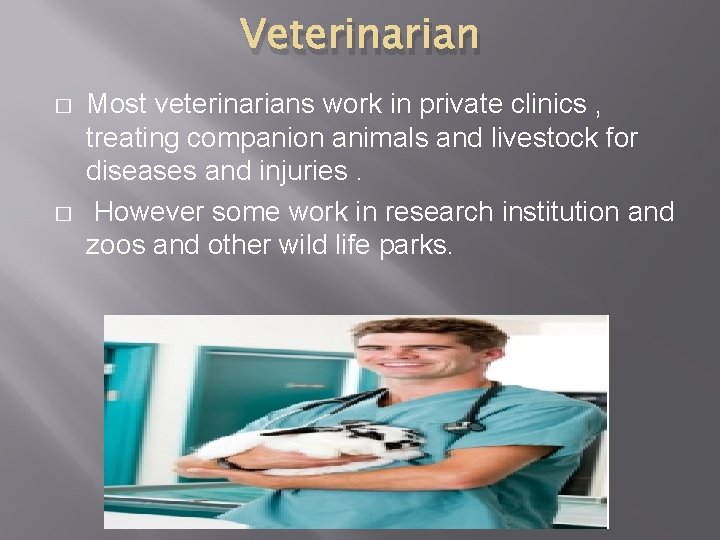 Veterinarian � � Most veterinarians work in private clinics , treating companion animals and