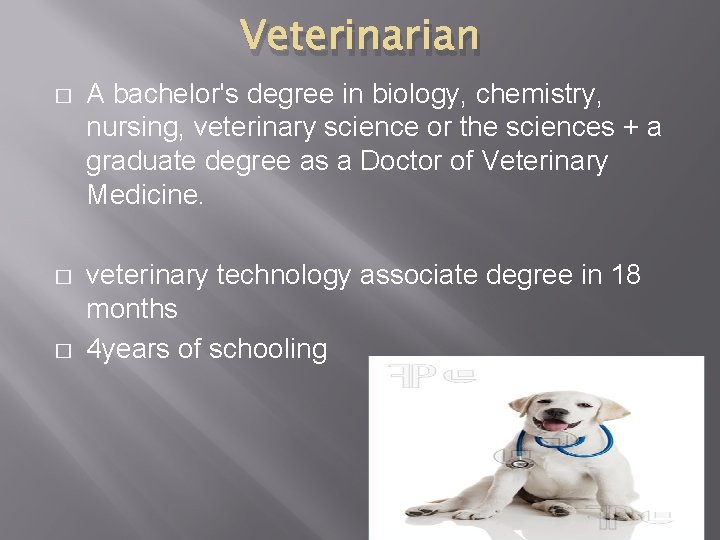 Veterinarian � A bachelor's degree in biology, chemistry, nursing, veterinary science or the sciences