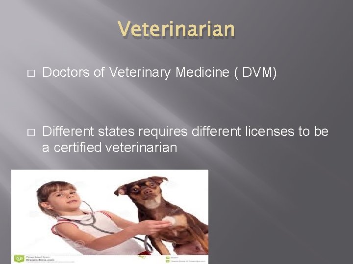 Veterinarian � Doctors of Veterinary Medicine ( DVM) � Different states requires different licenses