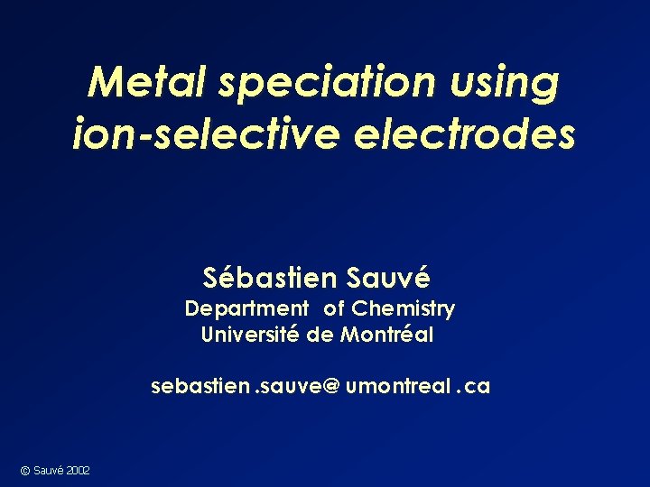 Metal speciation using ion-selective electrodes Sébastien Sauvé Department of Chemistry Université de Montréal sebastien.