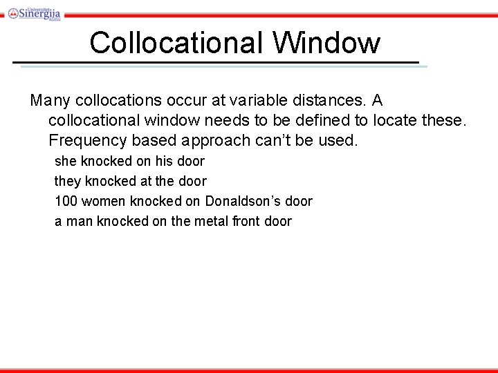 Collocational Window Many collocations occur at variable distances. A collocational window needs to be