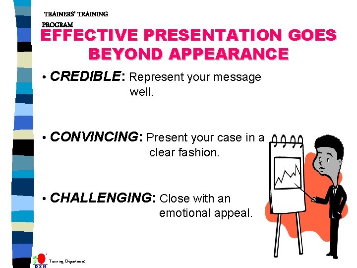 TRAINERS’ TRAINING PROGRAM EFFECTIVE PRESENTATION GOES BEYOND APPEARANCE • CREDIBLE: Represent your message well.