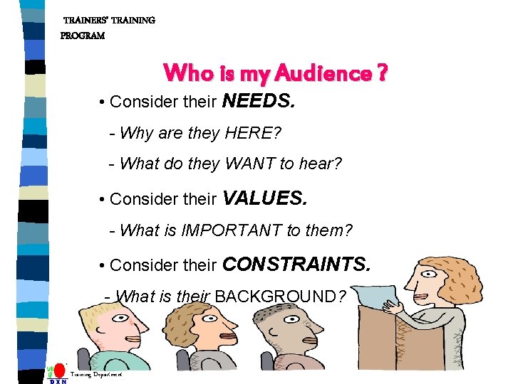 TRAINERS’ TRAINING PROGRAM Who is my Audience ? • Consider their NEEDS. - Why