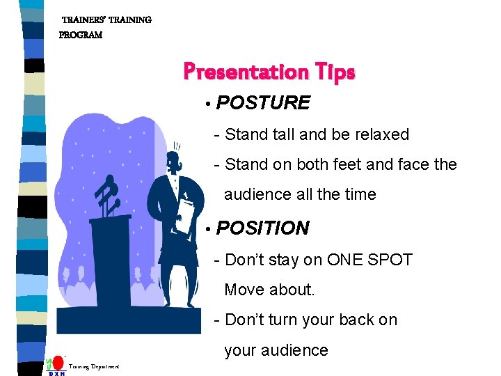TRAINERS’ TRAINING PROGRAM Presentation Tips • POSTURE - Stand tall and be relaxed -