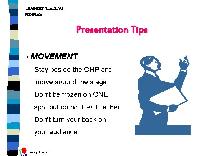 TRAINERS’ TRAINING PROGRAM Presentation Tips • MOVEMENT - Stay beside the OHP and move