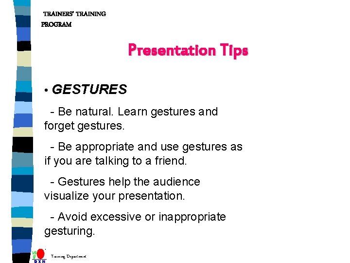 TRAINERS’ TRAINING PROGRAM Presentation Tips • GESTURES - Be natural. Learn gestures and forget