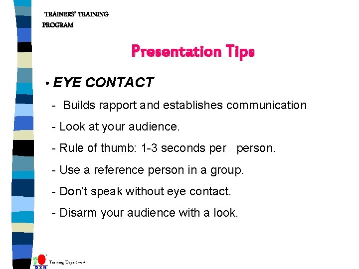TRAINERS’ TRAINING PROGRAM Presentation Tips • EYE CONTACT - Builds rapport and establishes communication