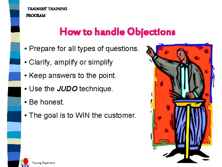 TRAINERS’ TRAINING PROGRAM How to handle Objections • Prepare for all types of questions.