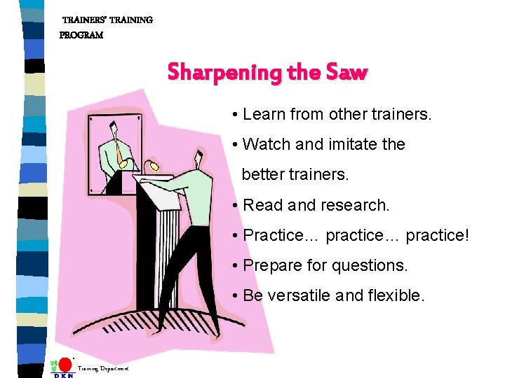 TRAINERS’ TRAINING PROGRAM Sharpening the Saw • Learn from other trainers. • Watch and